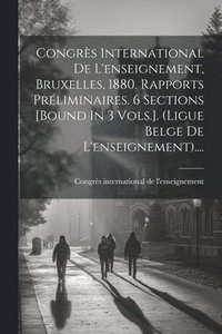 bokomslag Congrès International De L'enseignement, Bruxelles, 1880. Rapports Préliminaires. 6 Sections [bound In 3 Vols.]. (ligue Belge De L'enseignement)....