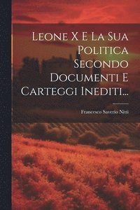 bokomslag Leone X E La Sua Politica Secondo Documenti E Carteggi Inediti...