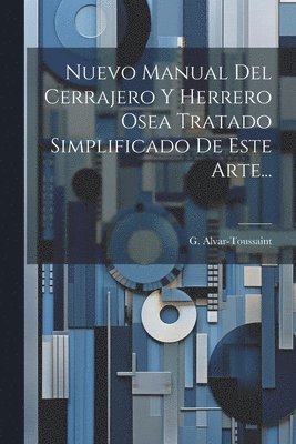 G Alvar-Toussaint, G. Alvar-Toussaint - Nuevo Manual Del Cerrajero Y Herrero Osea Tratado Simplificado De Este Arte..., Häftad