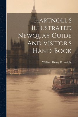 bokomslag Hartnoll's Illustrated Newquay Guide And Visitor's Hand-book