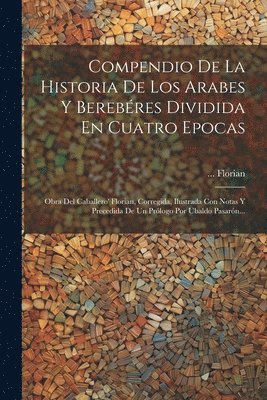 Compendio De La Historia De Los Arabes Y Berebres Dividida En Cuatro Epocas 1