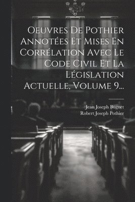 Robert Joseph Pothier, Jean Joseph Bugnet - Oeuvres De Pothier Annotées Et Mises En Corrélation Avec Le Code Civil Et La Législation Actuelle, Volume 9..., Häftad