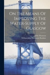 bokomslag On The Means Of Improving The Water-supply Of Glasgow