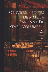 bokomslag Oeuvres Indites De Mme La Baronne De Stal, Volumes 1-2...