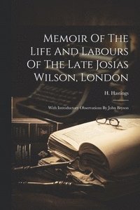 bokomslag Memoir Of The Life And Labours Of The Late Josias Wilson, London