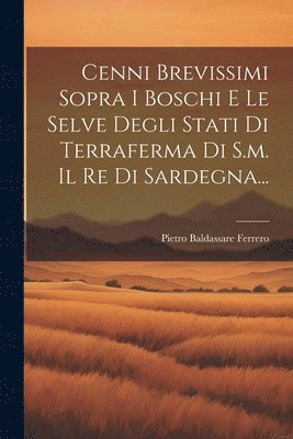 bokomslag Cenni Brevissimi Sopra I Boschi E Le Selve Degli Stati Di Terraferma Di S.m. Il Re Di Sardegna...