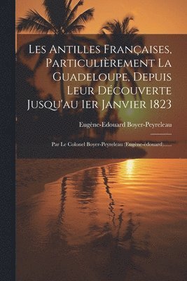 bokomslag Les Antilles Françaises, Particulièrement La Guadeloupe, Depuis Leur Découverte Jusqu'au 1er Janvier 1823
