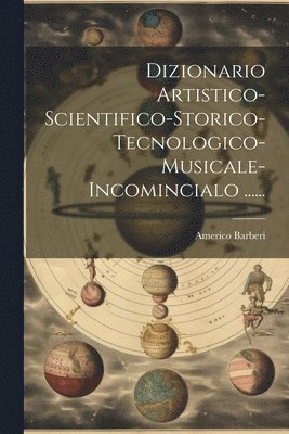 bokomslag Dizionario Artistico-scientifico-storico-tecnologico-musicale-incomincialo ......