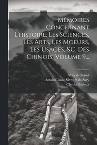 bokomslag Mmoires Concernant L'histoire, Les Sciences, Les Arts, Les Moeurs, Les Usages, &c. Des Chinois, Volume 9...