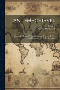 bokomslag Anti-Machiavel; Ou Examen Du 'prince' De Machiavel, Avec Une Intr. Et Des Notes Historiques [By G. Friedlaender].