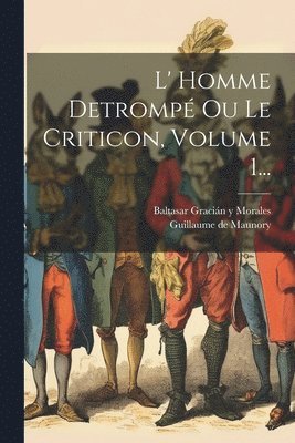 bokomslag L' Homme Detrompé Ou Le Criticon, Volume 1...