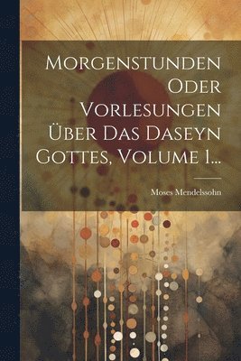 Morgenstunden Oder Vorlesungen ber Das Daseyn Gottes, Volume 1... 1