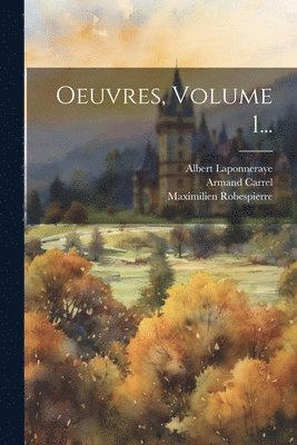 Maximilien Robespierre, Albert Laponneraye, Armand Carrel - Oeuvres, Volume 1..., Häftad