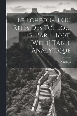 Le Tcheou-Li Ou Rites Des Tcheou, Tr. Par E. Biot. [With] Table Analytique 1