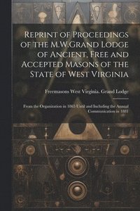 bokomslag Reprint of Proceedings of the M.W.Grand Lodge of Ancient, Free and Accepted Masons of the State of West Virginia
