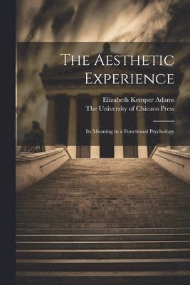 The Aesthetic Experience; its Meaning in a Functional Psychology 1