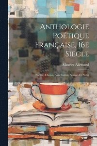 bokomslag Anthologie Poétique Française, 16e Siecle; Poémes Choisis, Avec Introd. Notices et Notes