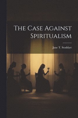 The Case Against Spiritualism 1