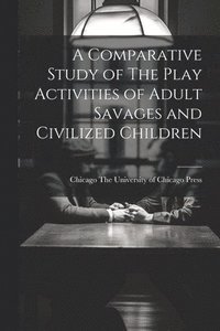 bokomslag A Comparative Study of The Play Activities of Adult Savages and Civilized Children