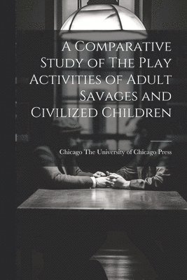 A Comparative Study of The Play Activities of Adult Savages and Civilized Children 1