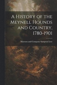 bokomslag A History of the Meynell Hounds and Country, 1780-1901