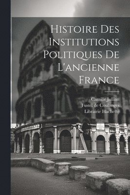 bokomslag Histoire des Institutions Politiques De L'ancienne France