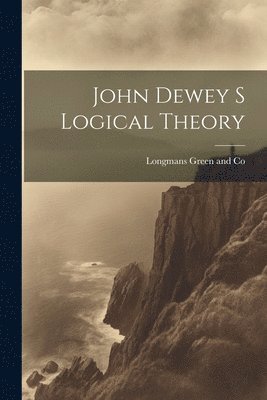 bokomslag John Dewey s Logical Theory