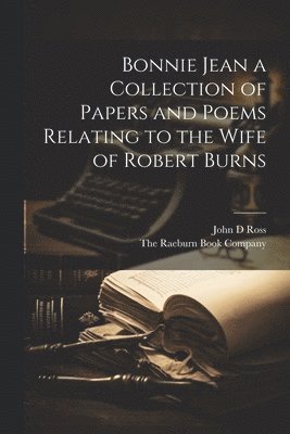 Bonnie Jean a Collection of Papers and Poems Relating to the Wife of Robert Burns