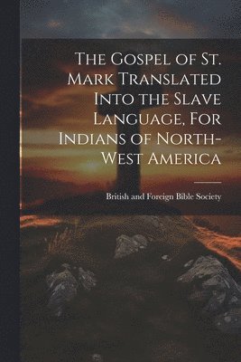 British And Foreign Bible Society - Gospel of St. Mark Translated into the Slave language, For Indians of North-West America, Häftad