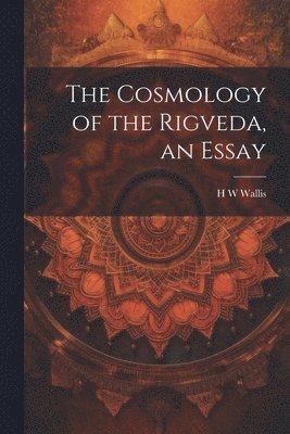 bokomslag The Cosmology of the Rigveda, an Essay