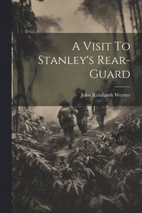 bokomslag A Visit To Stanley's Rear-Guard