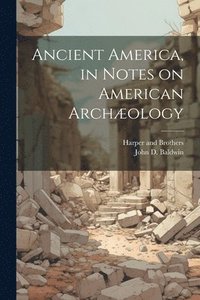 bokomslag Ancient America, in Notes on American Archæology