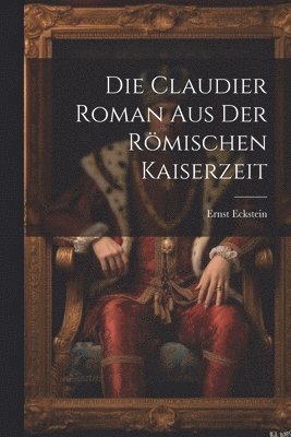 Die Claudier Roman Aus der Rmischen Kaiserzeit 1