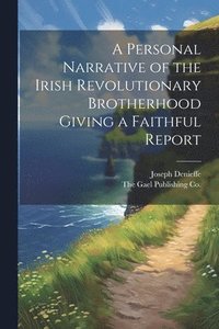 bokomslag A Personal Narrative of the Irish Revolutionary Brotherhood Giving a Faithful Report