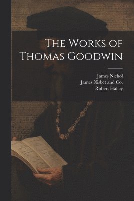Robert Halley, Thomas Goodwin, James Nisbet and Co - Works of Thomas Goodwin, Häftad