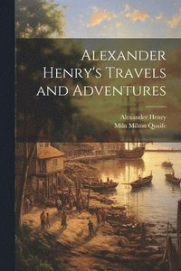 bokomslag Alexander Henry's Travels and Adventures