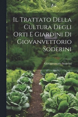 bokomslag Il Trattato Della Cultura Degli Orti E Giardini Di Giovanvettorio Soderini