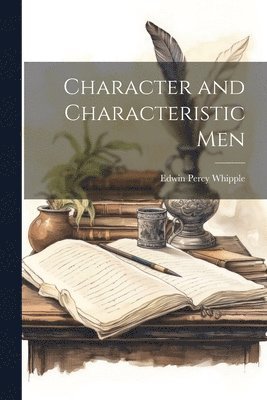 Edwin Percy Whipple - Character and Characteristic Men, Häftad