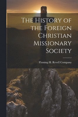 bokomslag History of the Foreign Christian Missionary Society