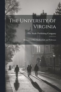 bokomslag The University of Virginia; Memories of her Student-life and Professors
