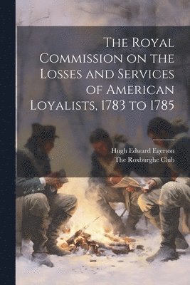 The Royal Commission on the Losses and Services of American Loyalists, 1783 to 1785 1