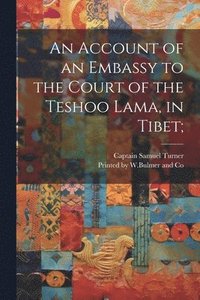 bokomslag An Account of an Embassy to the Court of the Teshoo Lama, in Tibet;