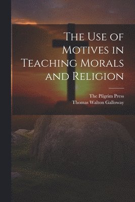 The Use of Motives in Teaching Morals and Religion 1
