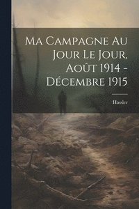 bokomslag Ma Campagne au Jour le Jour, Août 1914 - Décembre 1915