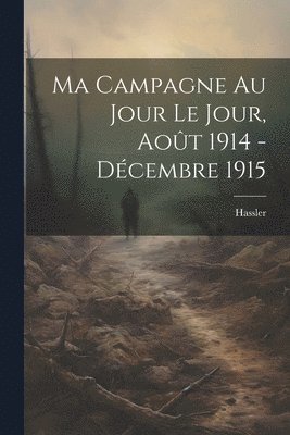 bokomslag Ma Campagne au Jour le Jour, Août 1914 - Décembre 1915