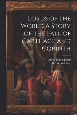 bokomslag Lords of the World A Story of the Fall of Carthage and Corinth