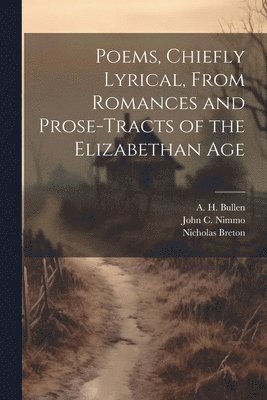 Poems, Chiefly Lyrical, From Romances and Prose-Tracts of the Elizabethan Age 1