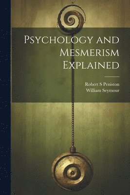 William Seymour, Robert S Peniston - Psychology and Mesmerism Explained, Häftad