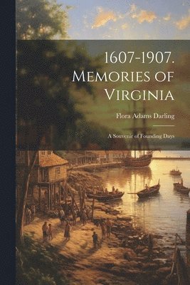 bokomslag 1607-1907. Memories of Virginia; A Souvenir of Founding Days