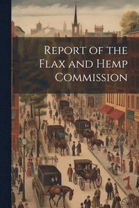 bokomslag Report of the Flax and Hemp Commission